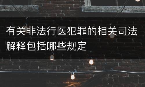 有关非法行医犯罪的相关司法解释包括哪些规定