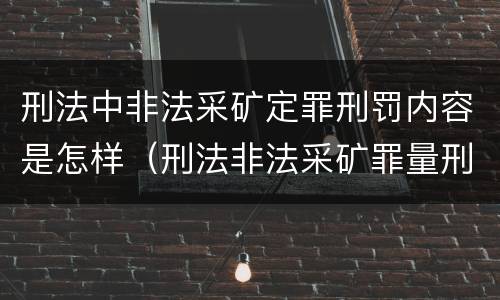 刑法中非法采矿定罪刑罚内容是怎样（刑法非法采矿罪量刑标准）