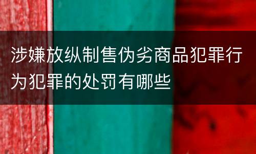 涉嫌放纵制售伪劣商品犯罪行为犯罪的处罚有哪些