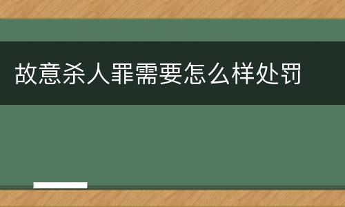 故意杀人罪需要怎么样处罚