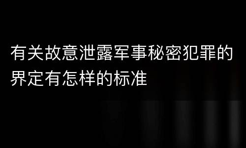 有关故意泄露军事秘密犯罪的界定有怎样的标准