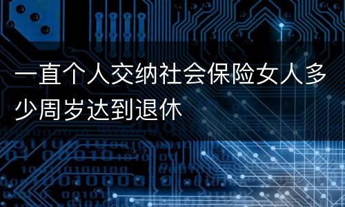 一直个人交纳社会保险女人多少周岁达到退休