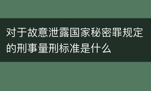 对于故意泄露国家秘密罪规定的刑事量刑标准是什么