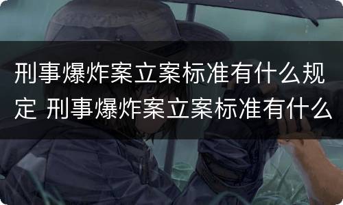 刑事爆炸案立案标准有什么规定 刑事爆炸案立案标准有什么规定嘛
