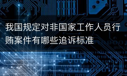 我国规定对非国家工作人员行贿案件有哪些追诉标准