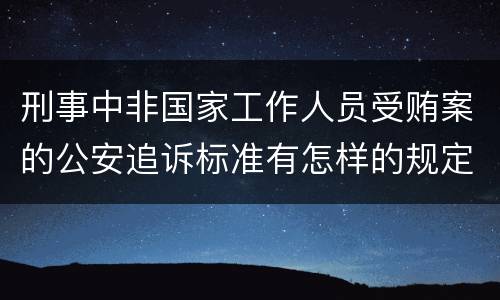 刑事中非国家工作人员受贿案的公安追诉标准有怎样的规定