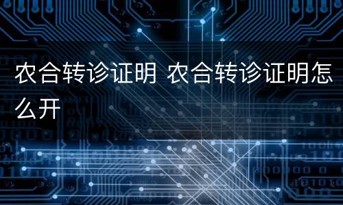 农合转诊证明 农合转诊证明怎么开