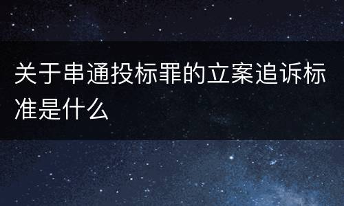 关于串通投标罪的立案追诉标准是什么