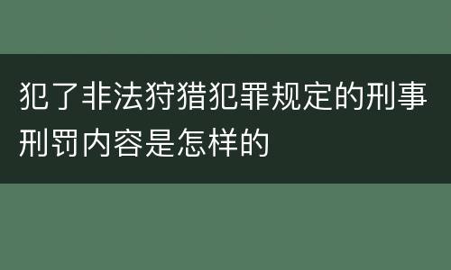 犯了非法狩猎犯罪规定的刑事刑罚内容是怎样的