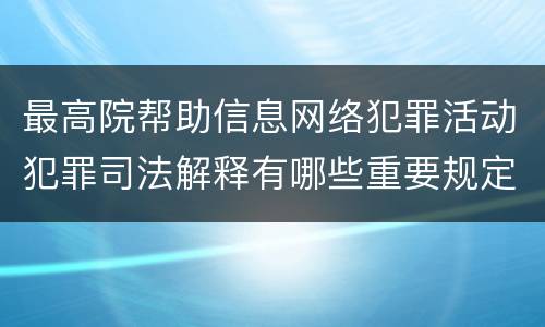 最高院帮助信息网络犯罪活动犯罪司法解释有哪些重要规定