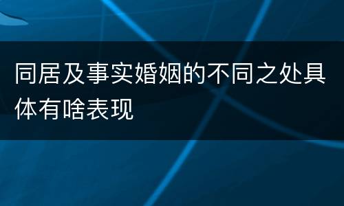 同居及事实婚姻的不同之处具体有啥表现