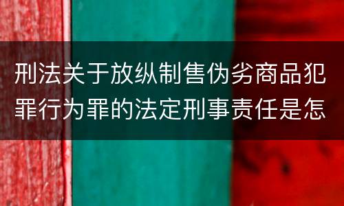 刑法关于放纵制售伪劣商品犯罪行为罪的法定刑事责任是怎样的