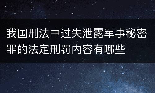 我国刑法中过失泄露军事秘密罪的法定刑罚内容有哪些
