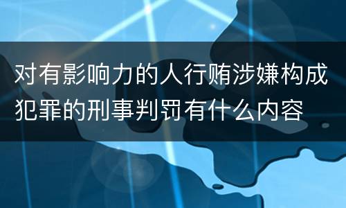 对有影响力的人行贿涉嫌构成犯罪的刑事判罚有什么内容