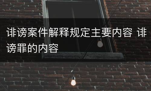 诽谤案件解释规定主要内容 诽谤罪的内容