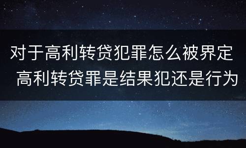 对于高利转贷犯罪怎么被界定 高利转贷罪是结果犯还是行为犯
