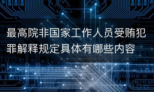 最高院非国家工作人员受贿犯罪解释规定具体有哪些内容