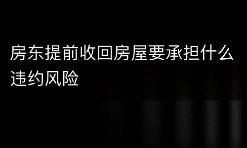 房东提前收回房屋要承担什么违约风险
