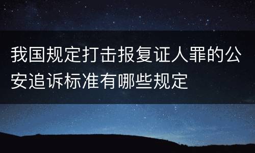 我国规定打击报复证人罪的公安追诉标准有哪些规定