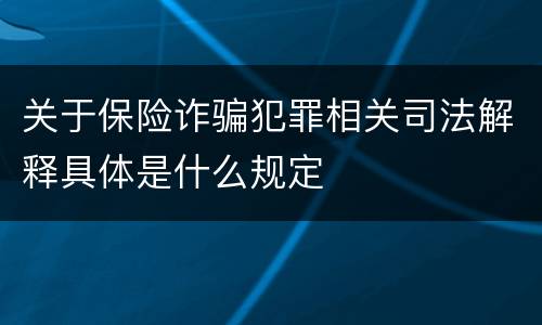 关于保险诈骗犯罪相关司法解释具体是什么规定