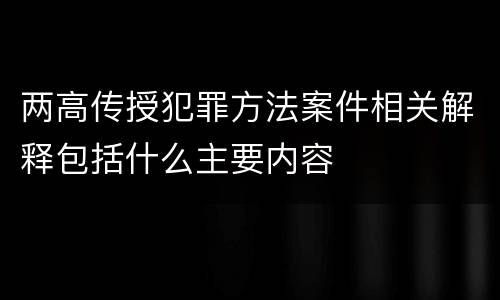 两高传授犯罪方法案件相关解释包括什么主要内容