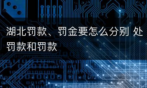 湖北罚款、罚金要怎么分别 处罚款和罚款