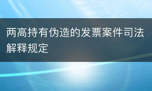 两高持有伪造的发票案件司法解释规定
