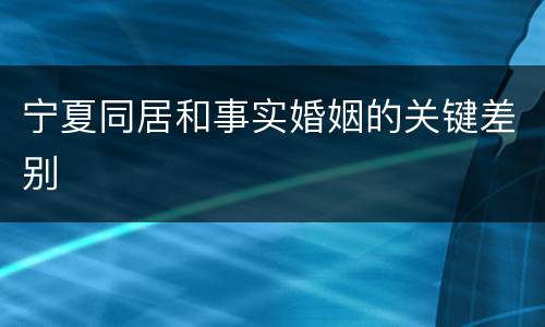 宁夏同居和事实婚姻的关键差别