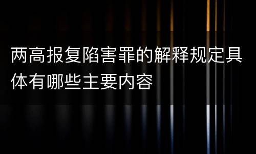两高报复陷害罪的解释规定具体有哪些主要内容