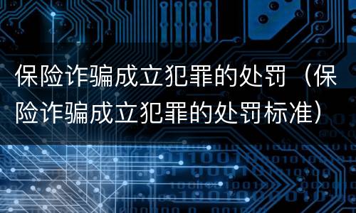 保险诈骗成立犯罪的处罚（保险诈骗成立犯罪的处罚标准）