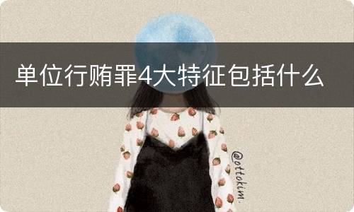 单位行贿罪4大特征包括什么
