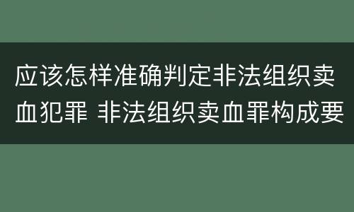 应该怎样准确判定非法组织卖血犯罪 非法组织卖血罪构成要件