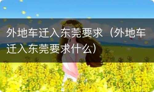 外地车迁入东莞要求（外地车迁入东莞要求什么）