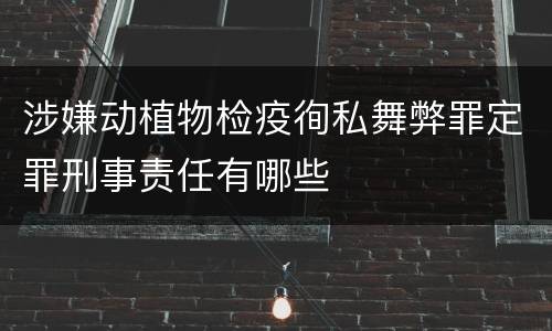 涉嫌动植物检疫徇私舞弊罪定罪刑事责任有哪些
