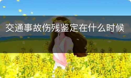 交通事故伤残鉴定在什么时候