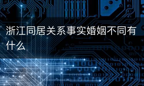 浙江同居关系事实婚姻不同有什么