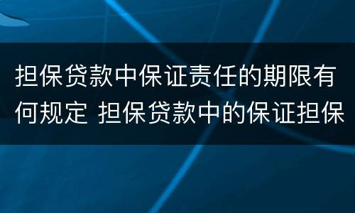 担保贷款中保证责任的期限有何规定 担保贷款中的保证担保