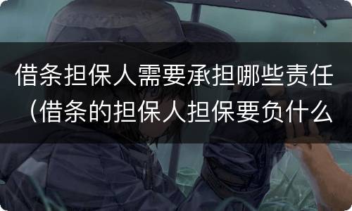 借条担保人需要承担哪些责任（借条的担保人担保要负什么责任）