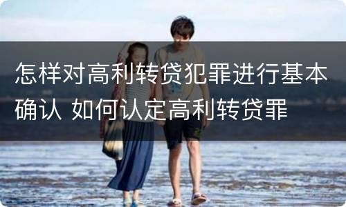 怎样对高利转贷犯罪进行基本确认 如何认定高利转贷罪