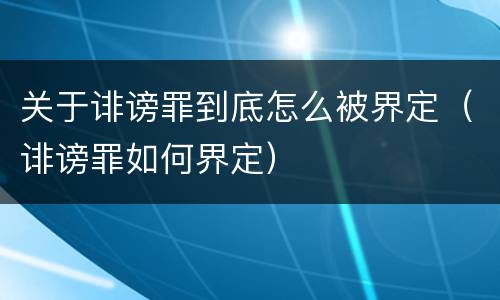 关于诽谤罪到底怎么被界定（诽谤罪如何界定）
