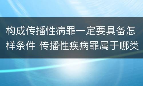 构成传播性病罪一定要具备怎样条件 传播性疾病罪属于哪类罪