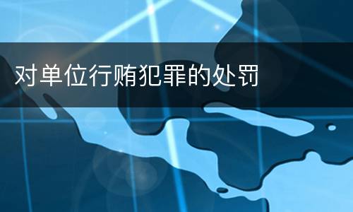 对单位行贿犯罪的处罚