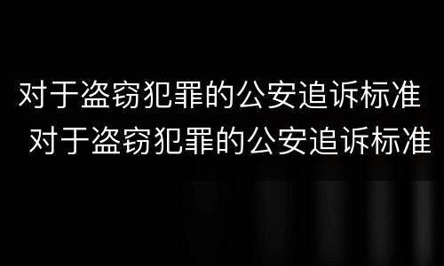 对于盗窃犯罪的公安追诉标准 对于盗窃犯罪的公安追诉标准是多少