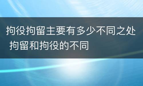拘役拘留主要有多少不同之处 拘留和拘役的不同