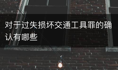 对于过失损坏交通工具罪的确认有哪些