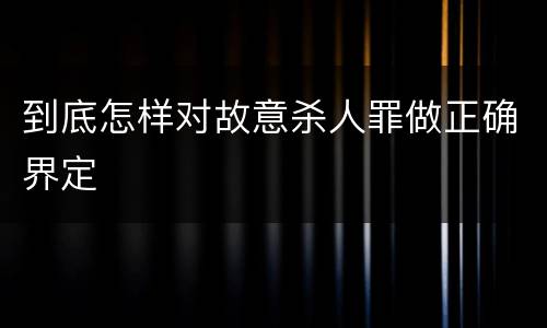 到底怎样对故意杀人罪做正确界定
