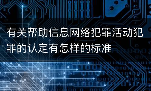 有关帮助信息网络犯罪活动犯罪的认定有怎样的标准