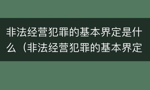 非法经营犯罪的基本界定是什么（非法经营犯罪的基本界定是什么）
