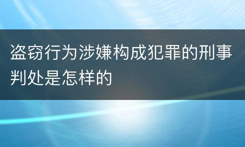 盗窃行为涉嫌构成犯罪的刑事判处是怎样的