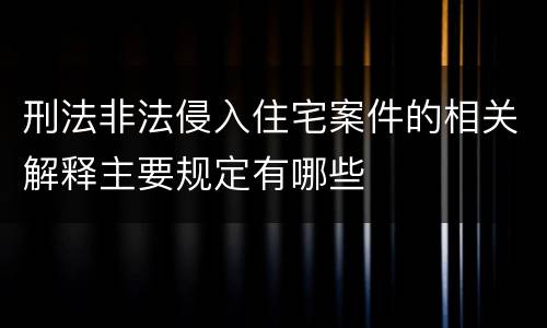 刑法非法侵入住宅案件的相关解释主要规定有哪些